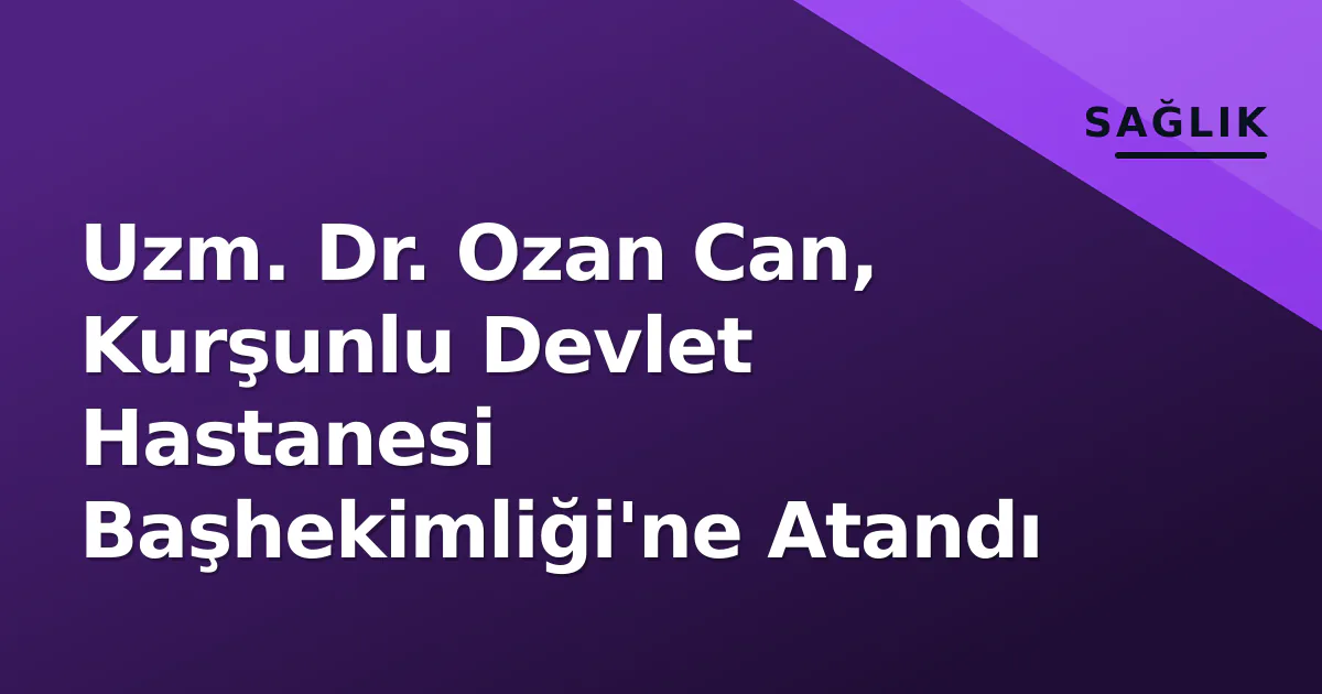 Uzm. Dr. Ozan Can, Kurşunlu Devlet Hastanesi Başhekimliği'ne Atandı Uzm. Dr. Ozan Can, Kurşunlu Devlet Hastanesi Başhekimliği'ne Atandı