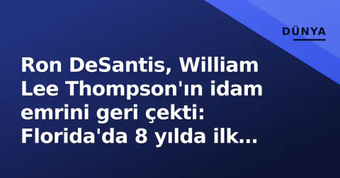 Ron DeSantis, William Lee Thompson'ın idam emrini geri çekti: Florida'da 8 yılda ilk kez