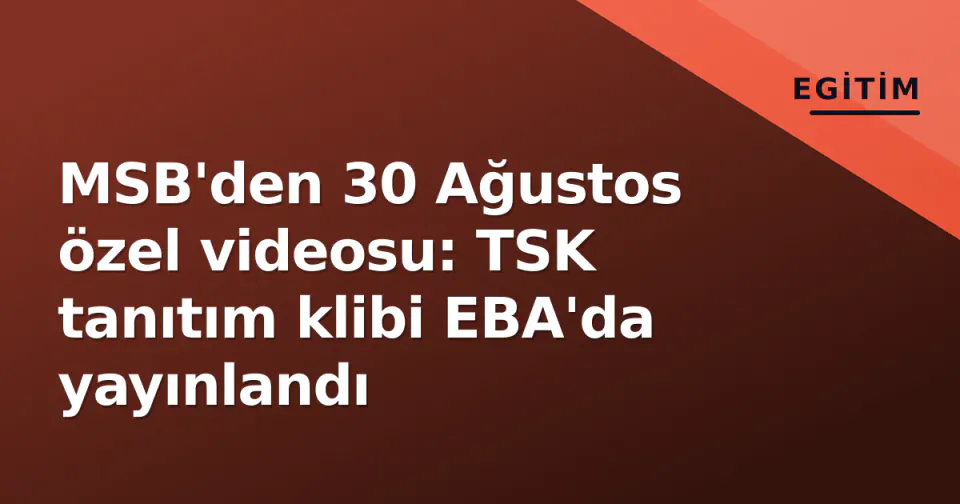 MSB'den 30 Ağustos özel videosu: TSK tanıtım klibi EBA'da yayınlandı görseli