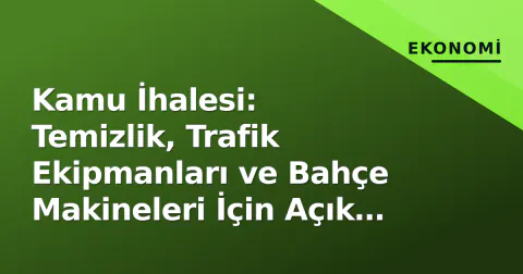 Kamu İhalesi: Temizlik, Trafik Ekipmanları ve Bahçe Makineleri İçin Açık İhale İlan Edildi