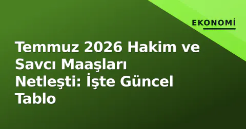 Temmuz 2026 Hakim ve Savcı Maaşları Netleşti: İşte Güncel Tablo