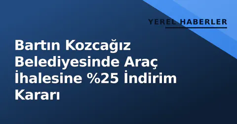Bartın Kozcağız Belediyesinde Araç İhalesine %25 İndirim Kararı