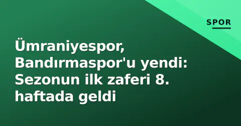 Ümraniyespor, Bandırmaspor'u yendi: Sezonun ilk zaferi 8. haftada geldi