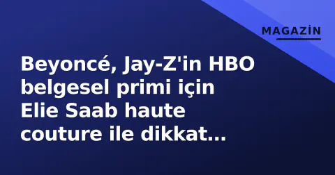 Beyoncé, Jay-Z'in HBO belgesel primi için Elie Saab haute couture ile dikkat çekti