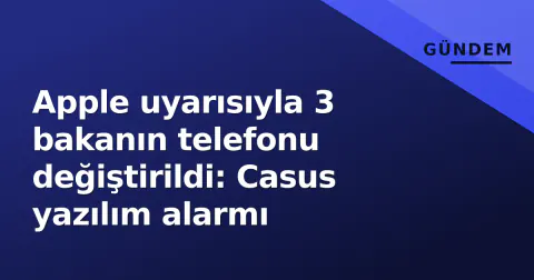 Apple uyarısıyla 3 bakanın telefonu değiştirildi: Casus yazılım alarmı