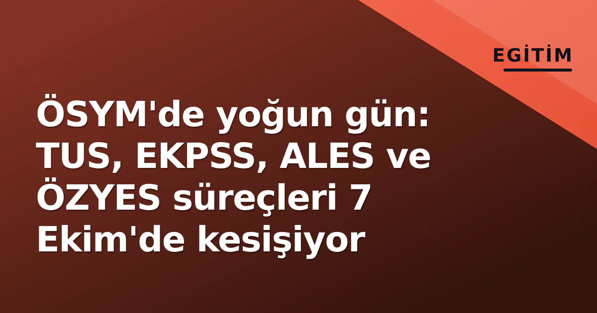 ÖSYM'de yoğun gün: TUS, EKPSS, ALES ve ÖZYES süreçleri 7 Ekim'de kesişiyor ÖSYM'de yoğun gün: TUS, EKPSS, ALES ve ÖZYES süreçleri 7 Ekim'de kesişiyor