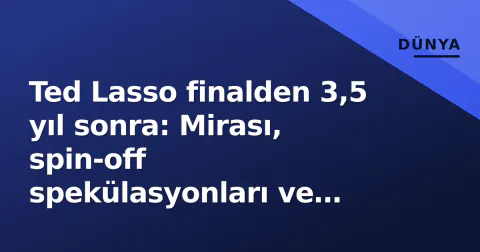 Ted Lasso finalden 3,5 yıl sonra: Mirası, spin-off spekülasyonları ve Boluspor örneğiyle Türkiye'ye sızan 'İnan' felsefesi