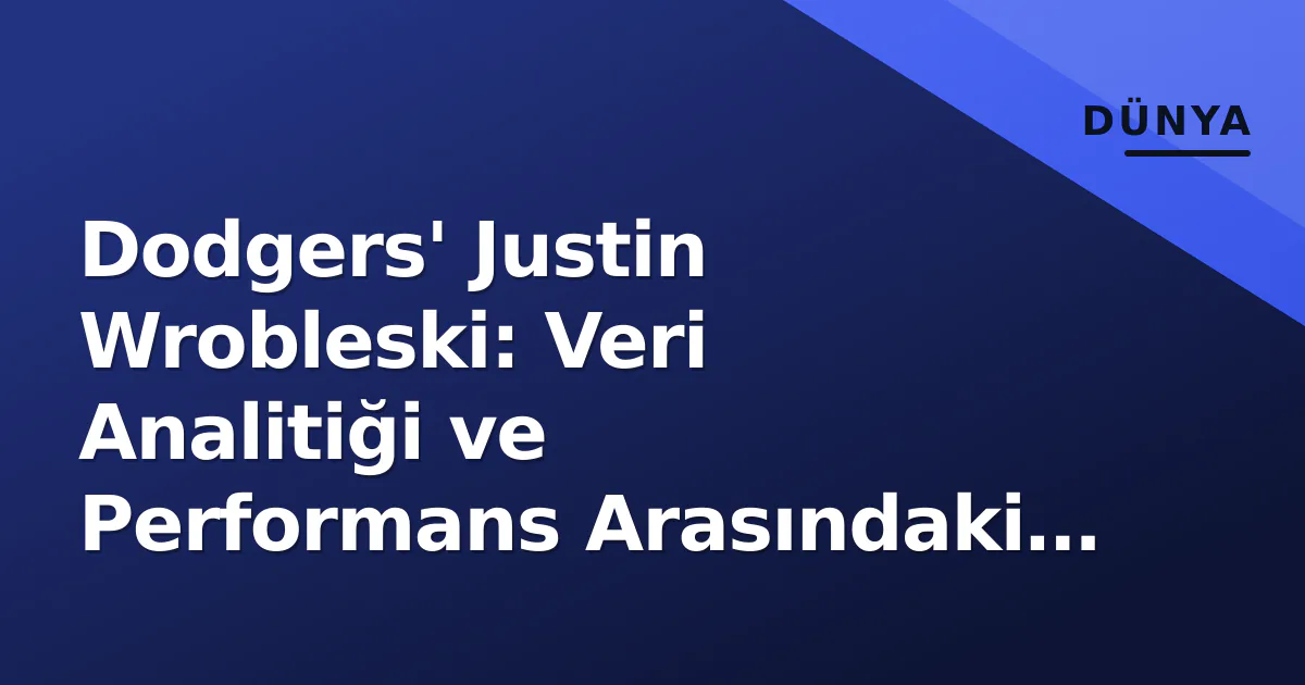 Dodgers' Justin Wrobleski: Veri Analitiği ve Performans Arasındaki Yeni Dönem Dodgers' Justin Wrobleski: Veri Analitiği ve Performans Arasındaki Yeni Dönem