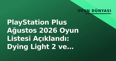 PlayStation Plus Ağustos 2026 Oyun Listesi Açıklandı: Dying Light 2 ve Signalis Geldi