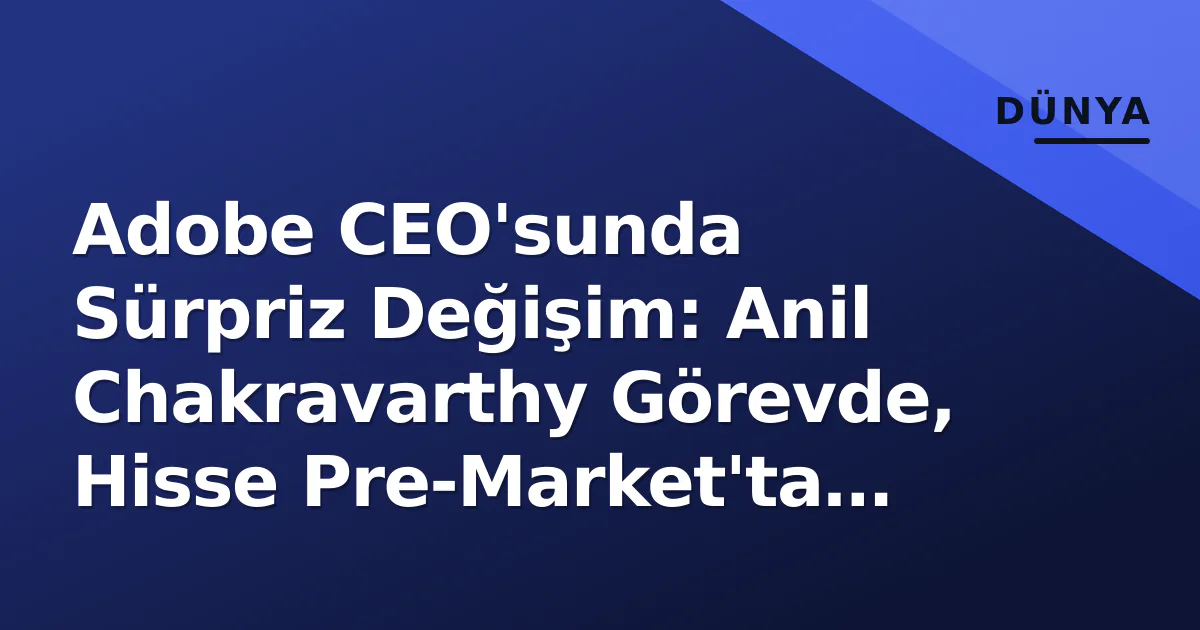 Adobe CEO'sunda Sürpriz Değişim: Anil Chakravarthy Görevde, Hisse Pre-Market'ta Geriledi Adobe CEO'sunda Sürpriz Değişim: Anil Chakravarthy Görevde, Hisse Pre-Market'ta Geriledi
