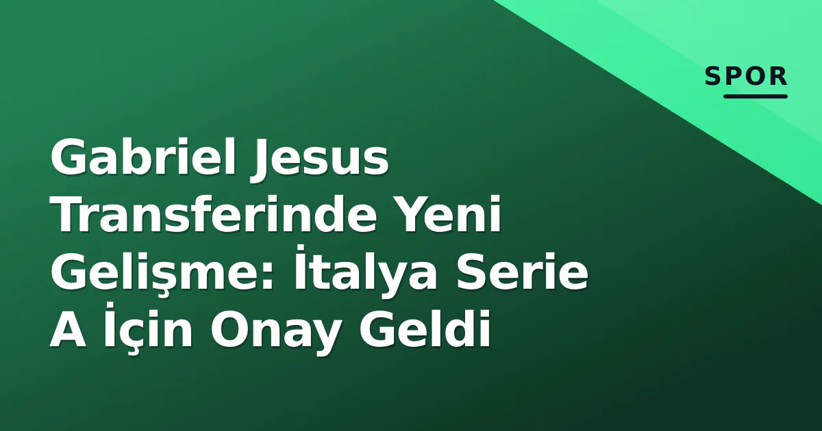 Gabriel Jesus Transferinde Yeni Gelişme: İtalya Serie A İçin Onay Geldi Gabriel Jesus Transferinde Yeni Gelişme: İtalya Serie A İçin Onay Geldi
