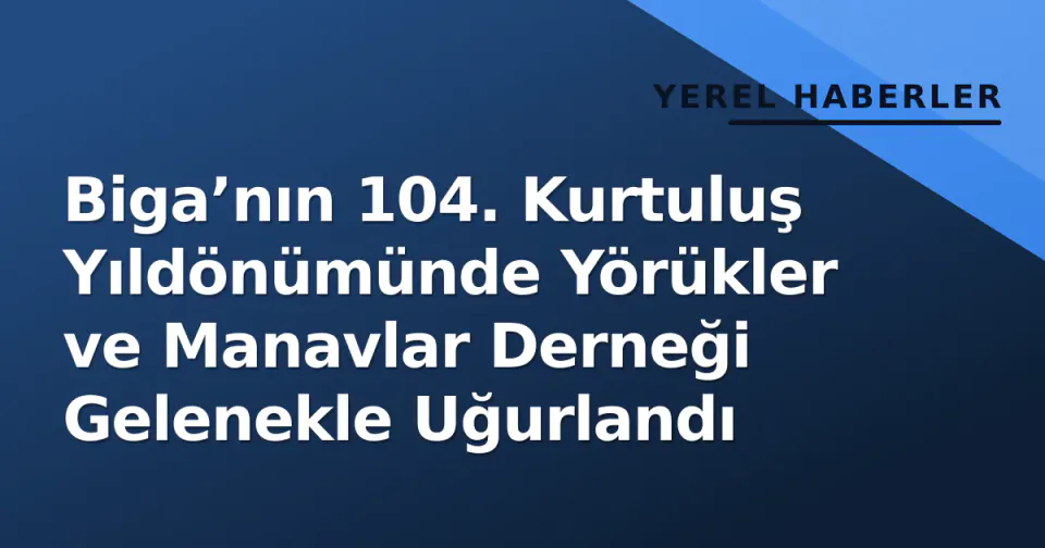 Biga’nın 104. Kurtuluş Yıldönümünde Yörükler ve Manavlar Derneği Gelenekle Uğurlandı görseli