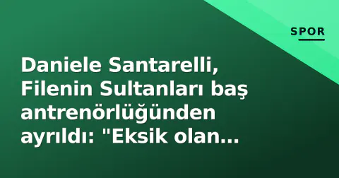 Daniele Santarelli, Filenin Sultanları baş antrenörlüğünden ayrıldı: "Eksik olan madalya idi"