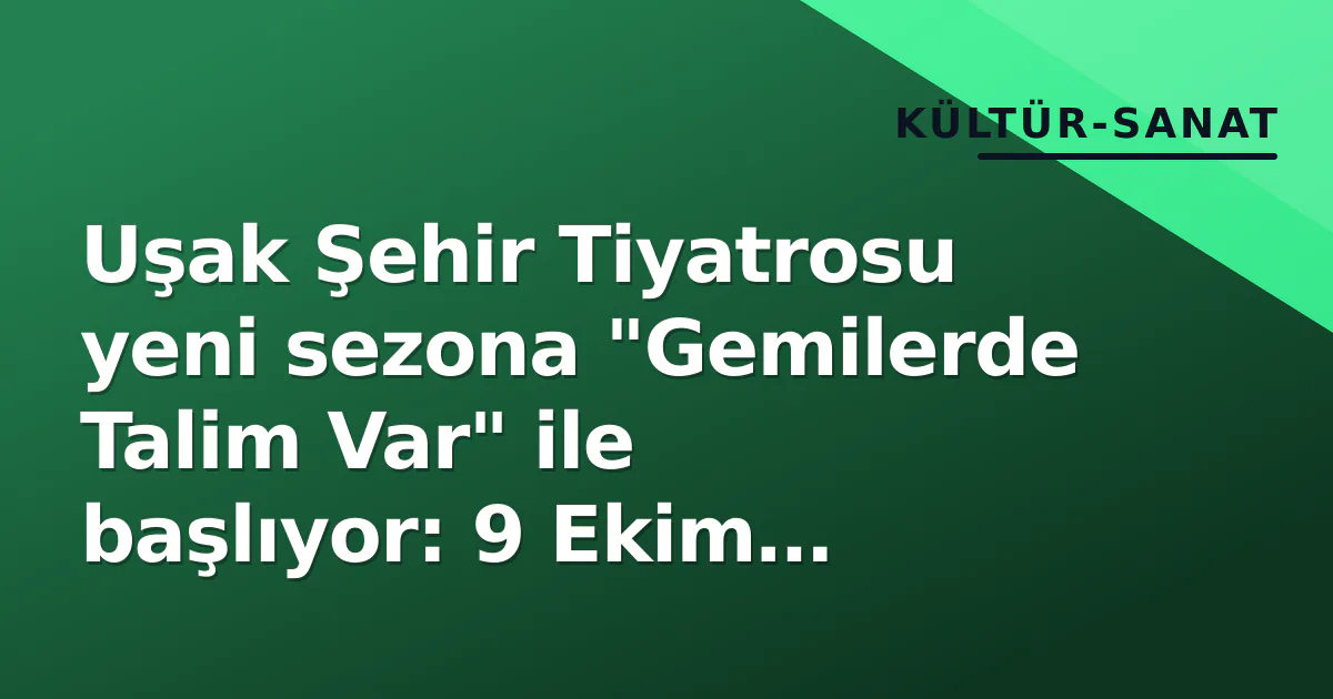 Uşak Şehir Tiyatrosu yeni sezona "Gemilerde Talim Var" ile başlıyor: 9 Ekim prömiyer Uşak Şehir Tiyatrosu yeni sezona "Gemilerde Talim Var" ile başlıyor: 9 Ekim prömiyer