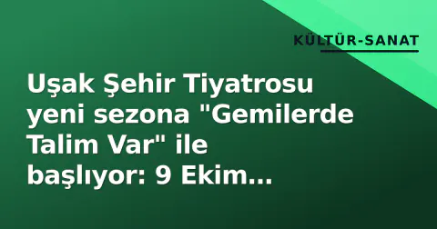 Uşak Şehir Tiyatrosu yeni sezona "Gemilerde Talim Var" ile başlıyor: 9 Ekim prömiyer