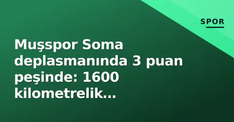 Muşspor Soma deplasmanında 3 puan peşinde: 1600 kilometrelik seferberlik başladı