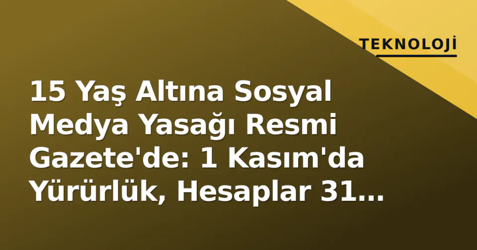 15 Yaş Altına Sosyal Medya Yasağı Resmi Gazete'de: 1 Kasım'da Yürürlük, Hesaplar 31 Mart'a Kadar Kapanacak görseli
