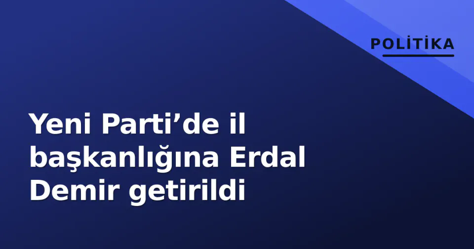 Yeni Parti’de il başkanlığına Erdal Demir getirildi görseli