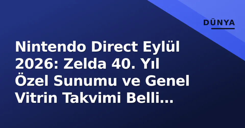Nintendo Direct Eylül 2026: Zelda 40. Yıl Özel Sunumu ve Genel Vitrin Takvimi Belli Oldu görseli