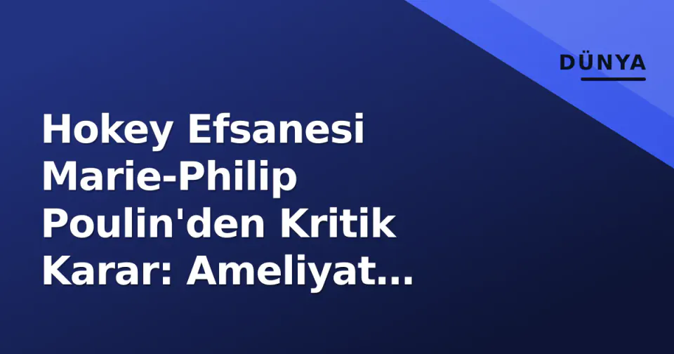 Hokey Efsanesi Marie-Philip Poulin'den Kritik Karar: Ameliyat Masasına Yatıyor görseli