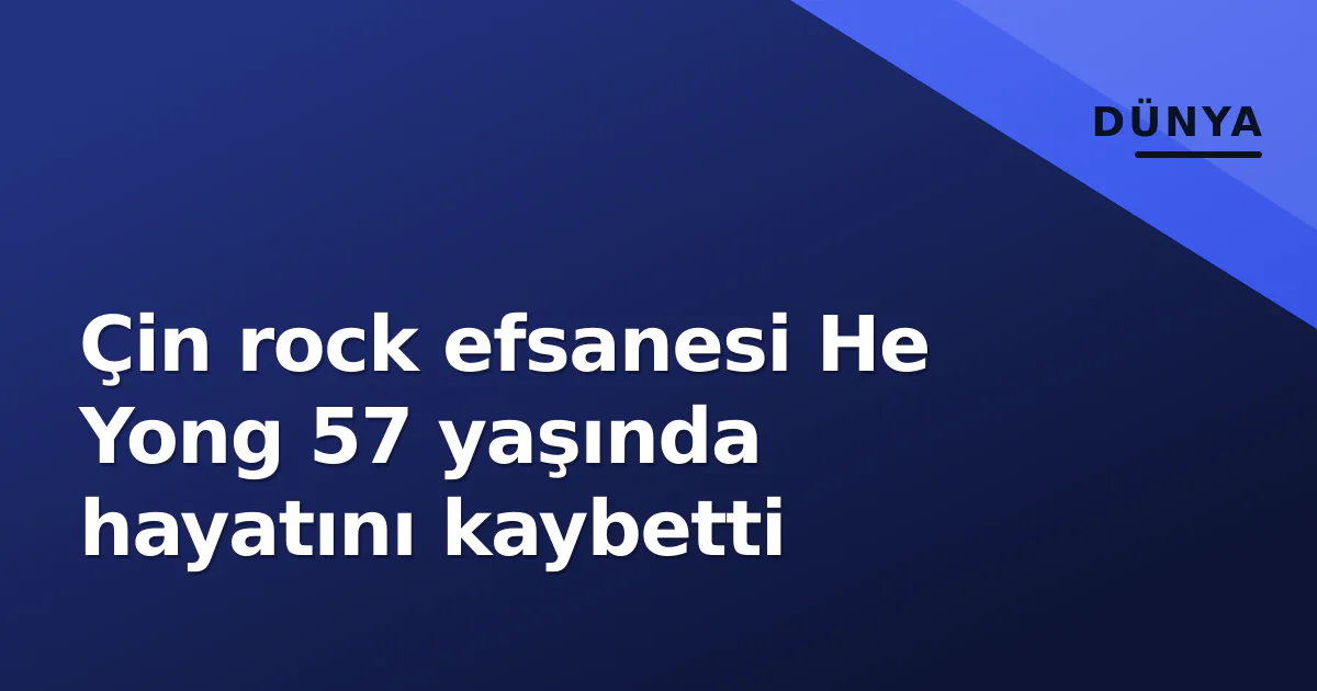 Çin rock efsanesi He Yong 57 yaşında hayatını kaybetti Çin rock efsanesi He Yong 57 yaşında hayatını kaybetti