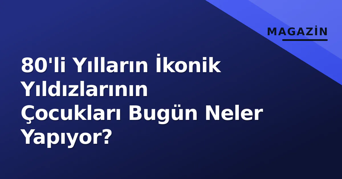80'li Yılların İkonik Yıldızlarının Çocukları Bugün Neler Yapıyor? 80'li Yılların İkonik Yıldızlarının Çocukları Bugün Neler Yapıyor?