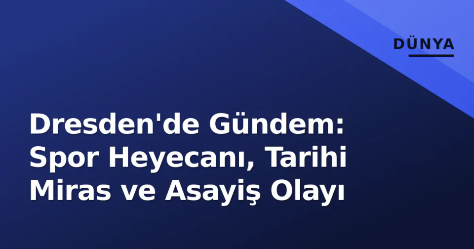 Dresden'de Gündem: Spor Heyecanı, Tarihi Miras ve Asayiş Olayı görseli