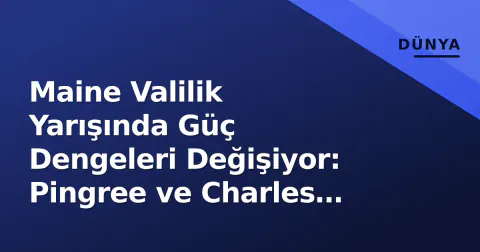 Maine Valilik Yarışında Güç Dengeleri Değişiyor: Pingree ve Charles Karşı Karşıya