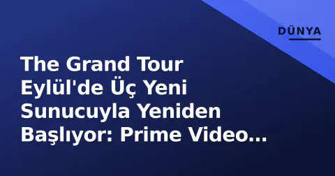 The Grand Tour Eylül'de Üç Yeni Sunucuyla Yeniden Başlıyor: Prime Video Takvimi Açıklandı