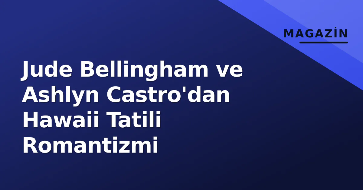 Jude Bellingham ve Ashlyn Castro'dan Hawaii Tatili Romantizmi Jude Bellingham ve Ashlyn Castro'dan Hawaii Tatili Romantizmi