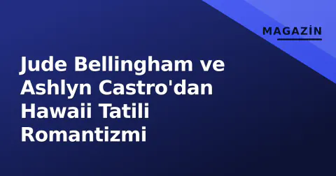Jude Bellingham ve Ashlyn Castro'dan Hawaii Tatili Romantizmi