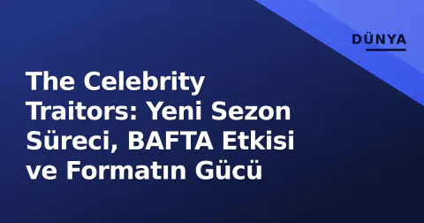 The Celebrity Traitors: Yeni Sezon Süreci, BAFTA Etkisi ve Formatın Gücü