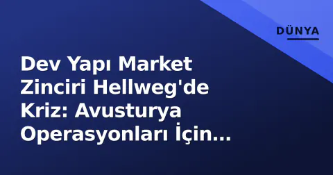 Dev Yapı Market Zinciri Hellweg'de Kriz: Avusturya Operasyonları İçin Yeniden Yapılandırma Kararı