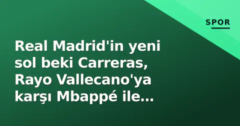Real Madrid'in yeni sol beki Carreras, Rayo Vallecano'ya karşı Mbappé ile anında anlaştı Real Madrid'in yeni sol beki Carreras, Rayo Vallecano'ya karşı Mbappé ile anında anlaştı