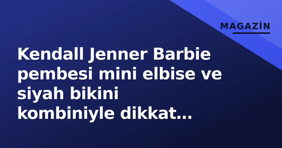 Kendall Jenner Barbie pembesi mini elbise ve siyah bikini kombiniyle dikkat çekti görseli