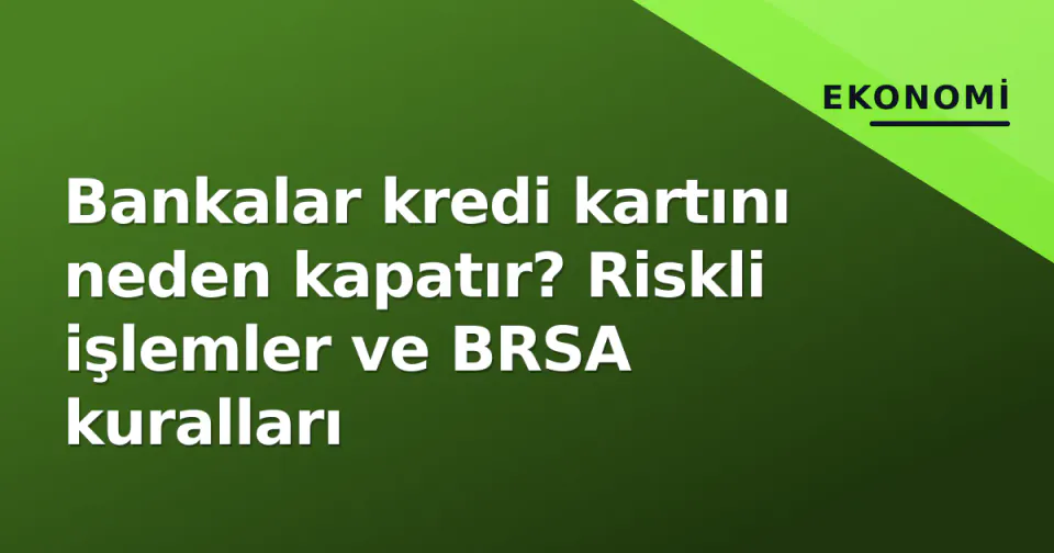 Bankalar kredi kartını neden kapatır? Riskli işlemler ve BRSA kuralları görseli
