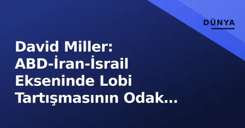 David Miller: ABD-İran-İsrail Ekseninde Lobi Tartışmasının Odak Noktası Olan Akademisyen