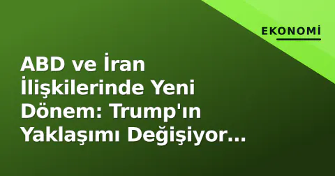 ABD ve İran İlişkilerinde Yeni Dönem: Trump'ın Yaklaşımı Değişiyor mu?