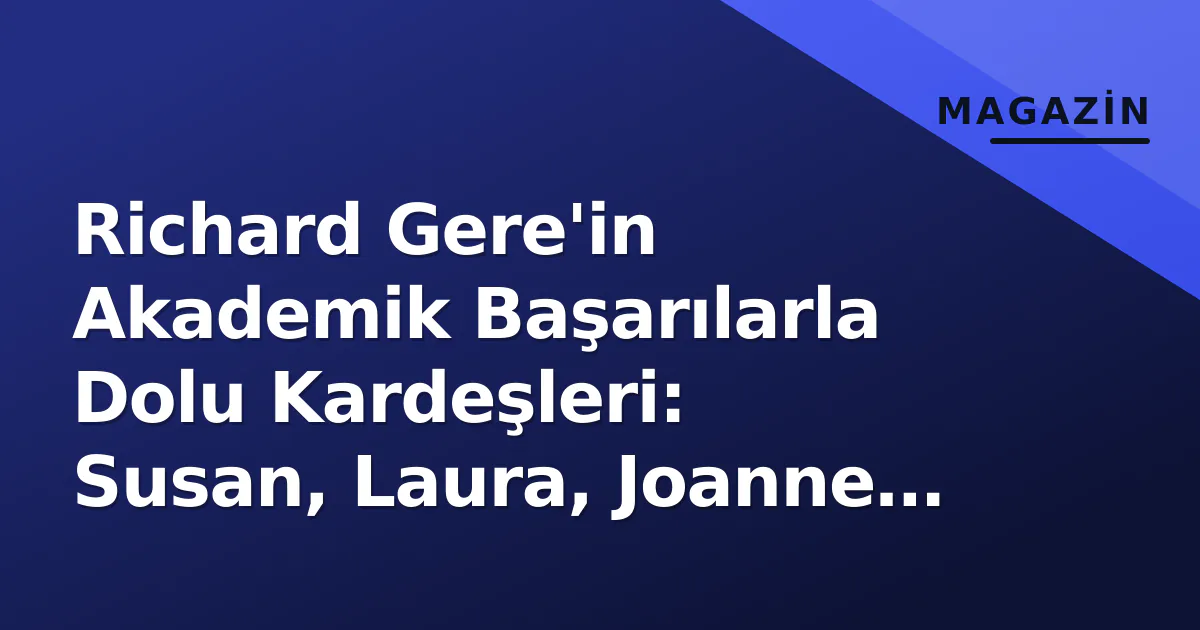 Richard Gere'in Akademik Başarılarla Dolu Kardeşleri: Susan, Laura, Joanne ve David Richard Gere'in Akademik Başarılarla Dolu Kardeşleri: Susan, Laura, Joanne ve David