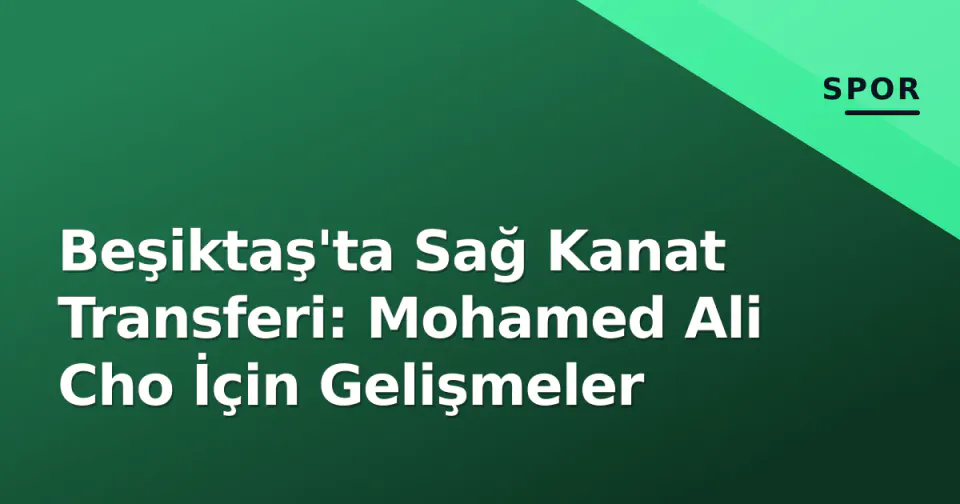 Beşiktaş'ta Sağ Kanat Transferi: Mohamed Ali Cho İçin Gelişmeler görseli