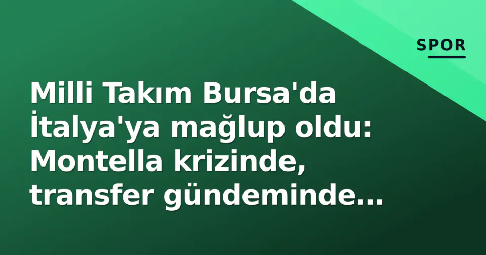 Milli Takım Bursa'da İtalya'ya mağlup oldu: Montella krizinde, transfer gündeminde Kim Min-jae ve Leao, Euro 2032 stadyum sayacı başladı görseli