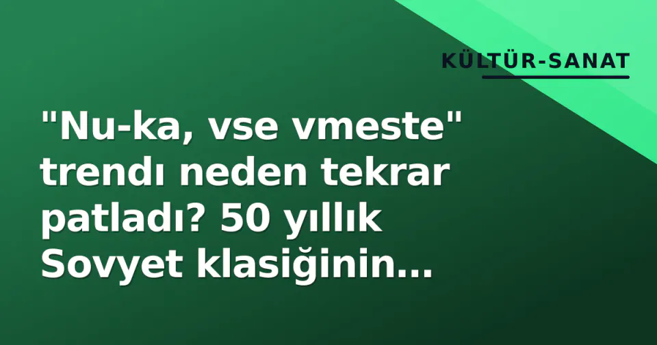 "Nu-ka, vse vmeste" trendı neden tekrar patladı? 50 yıllık Sovyet klasiğinin TikTok'tan Reels'e yolculuğu görseli