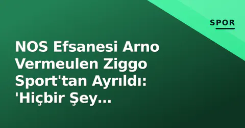 NOS Efsanesi Arno Vermeulen Ziggo Sport'tan Ayrıldı: 'Hiçbir Şey Anlamıyorum'
