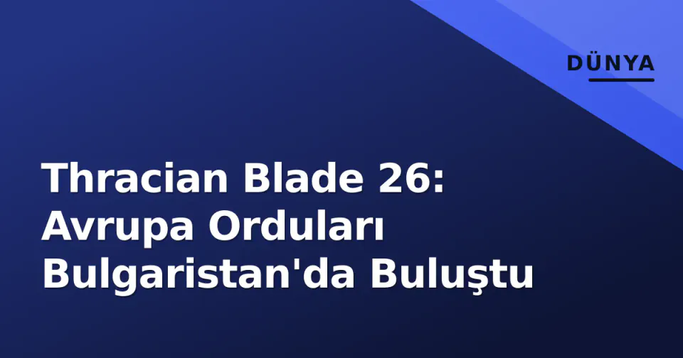 Thracian Blade 26: Avrupa Orduları Bulgaristan'da Buluştu görseli