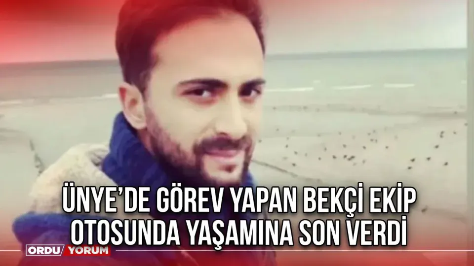 Ünye'de görevli bekçiden acı haber: Ekip aracında yaşamına son verdi görseli
