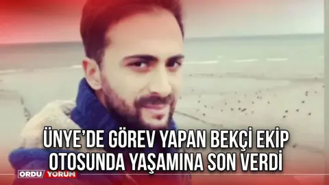 Ünye'de görevli bekçiden acı haber: Ekip aracında yaşamına son verdi