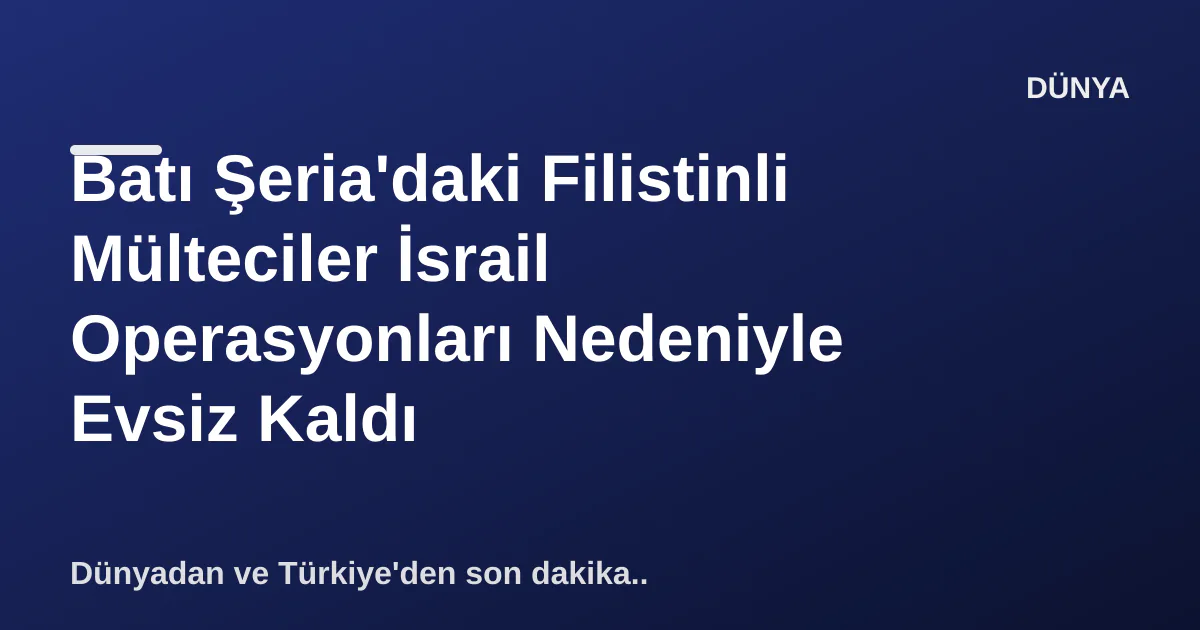 Batı Şeria'daki Filistinli Mülteciler İsrail Operasyonları Nedeniyle Evsiz Kaldı Batı Şeria'daki Filistinli Mülteciler İsrail Operasyonları Nedeniyle Evsiz Kaldı