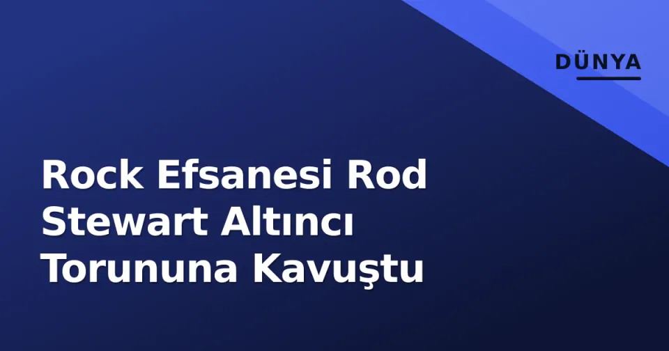 Rock Efsanesi Rod Stewart Altıncı Torununa Kavuştu görseli