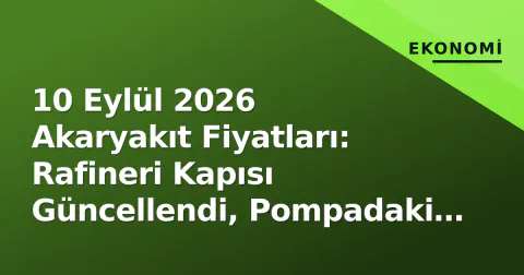 10 Eylül 2026 Akaryakıt Fiyatları: Rafineri Kapısı Güncellendi, Pompadaki Yansırma Ne Zaman Olacak?