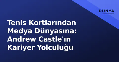 Tenis Kortlarından Medya Dünyasına: Andrew Castle'ın Kariyer Yolculuğu